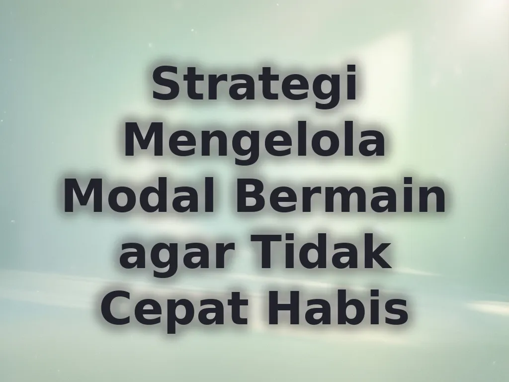 Strategi Mengelola Modal Bermain agar Tidak Cepat Habis