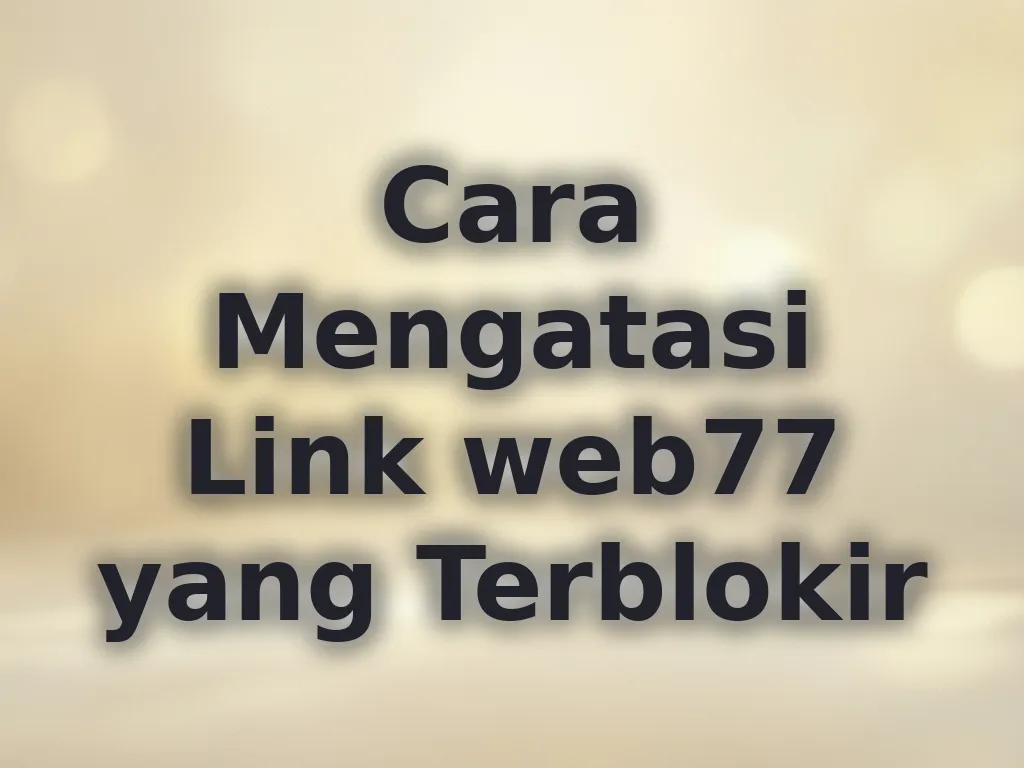 Cara Mengatasi Link web77 yang Terblokir